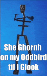 a picture of a skeleton with the words she ghornh on my oddbird till i glook