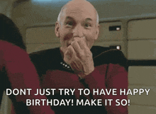 a man is laughing and covering his mouth with his hand while saying `` dont just try to have happy birthday make it so ! ''