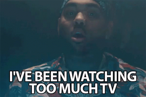 Watch too much tv