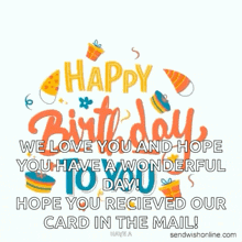 happy birthday we love you and hope you have a wonderful today hope you received our card in the mail !