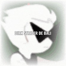 a cartoon character with the words dirk strider de bali on the bottom
