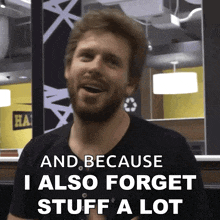 a man with a beard is saying " and because i also forget stuff a lot "