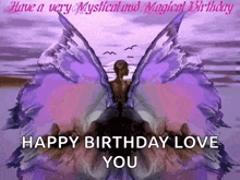 a very mystical and magical birthday greeting card with a woman with wings and the words `` happy birthday love you '' .