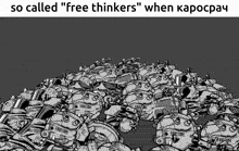 a black and white drawing of a bunch of robots with the caption " so called " free thinkers "