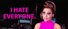 I Hate Everyone Drag Queens GIF - I Hate Everyone Drag Queens Hate GIFs