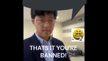 a man with a speech bubble that says " thats it you 're banned "