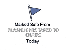 a blue flag with the words marked safe from flashlights taped to chairs today