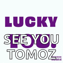 a sign that says lucky see you tomoz on it