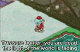 a treasure hunter is dead and the light of the world is fading ..