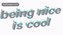 Being Niceis Cool.Gif GIF - Being Niceis Cool Word Text GIFs
