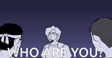 a cartoon of three men standing next to each other with the words " who are you " above them