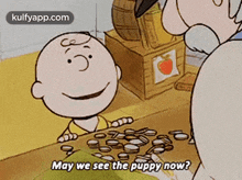 charlie brown is standing at a counter with a pile of coins and says `` may we see the puppy now '' .