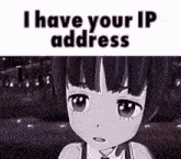 a black and white image of a girl with the words `` i have your ip address '' above her .