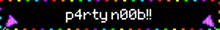 a black background with the words party noob in white letters
