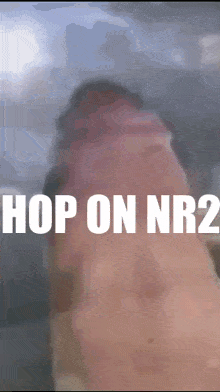 a blurred image of a person with the words hop on nr2 written on it