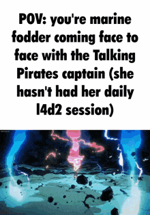 a meme that says " pov you 're marine fodder coming face to face with the talking pirates captain "