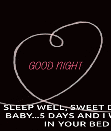 a heart with the words good night sleep well sweet baby 5 days and i 'm in your bed on it