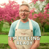 ryan from the great canadian baking show is wearing an apron and saying i 'm feeling ready