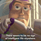 a picture of buzz lightyear from toy story with a quote that says there seems to be no sign of intelligent life anywhere