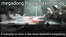 a blurred image of a group of people sitting around a table with the words megadong hq trying to decide