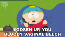 Loosen Up You Bloody Vaginal Belch Eric Cartman GIF - Loosen Up You Bloody Vaginal Belch Eric Cartman South Park GIFs