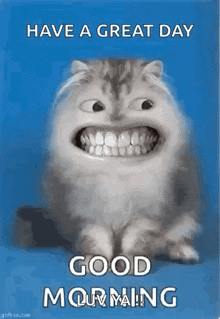 a cat with big teeth is smiling and says `` have a great day good morning '' on a blue background .