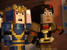 two minecraft characters are standing next to each other with the words fine we 'll go with you