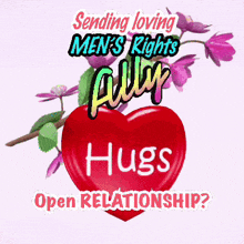 a red heart with the words " sending loving men 's rights ally hugs open relationship " on it