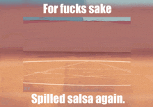 Spilled Salsa For Fucks Sake GIF - Spilled Salsa For Fucks Sake GIFs