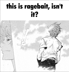 a black and white drawing of a man with the words " this is ragebait isn 't it "