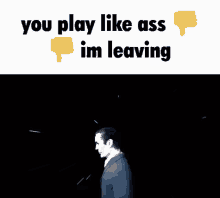 You Play Like Ass Im Leaving GIF - You Play Like Ass Im Leaving GIFs