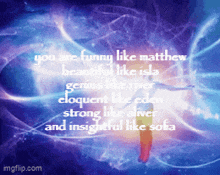 a purple and blue background with the words you are funny like matthew beautiful like isla
