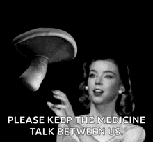 a black and white photo of a woman throwing a mushroom in the air with the caption please keep the medicine talk between us