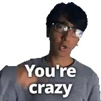 a man with glasses says you 're crazy in front of a white background