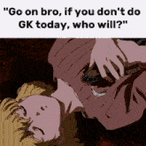 a cartoon of a woman laying on the ground with the words " go on bro if you don 't do gk today who will "