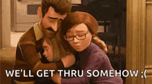 a man and woman hugging a little girl with the words `` we 'll get thru somehow '' written on the bottom .