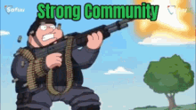 a cartoon of peter griffin holding a gun with the words strong community below him