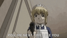 a maid is pointing a gun at someone and saying `` pov : me next time i see you ''