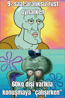 a cartoon of squidward and a cartoon of spongebob saying " 9 saat araliksiz rust oynarken "