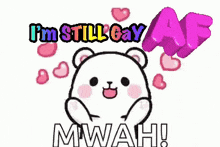 a cartoon of a teddy bear with hearts and the words `` i 'm still gay ''