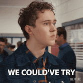 a young man says we could 've try