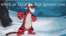 tigger from winnie the pooh is walking in the snow with the caption when ur favorite sgt ignores you