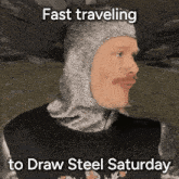 a picture of a man in a knight 's helmet with the words fast traveling to draw steel saturday