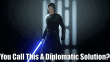 a poster of a man holding a light saber with the words " you call this a diplomatic solution " below him