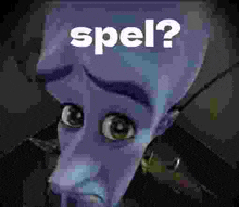 a close up of a cartoon character 's face with the words spel ? on it .