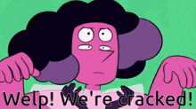 a cartoon character says welp ! we 're cracked ! on a green background
