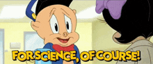 a cartoon character with the words " for science of course " on the bottom