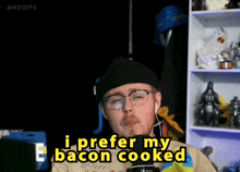 a man says i prefer my bacon cooked in front of a shelf