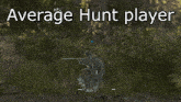 a silhouette of a man holding a rifle with the words " average hunt player " below him