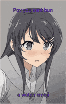 a picture of a girl with the words pov you sent bun a watch emoji on it
